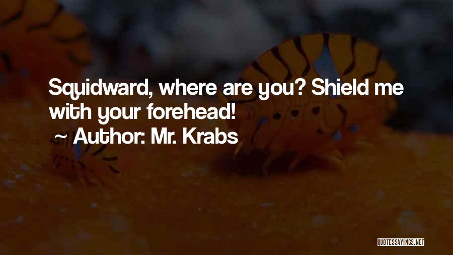 Mr. Krabs Quotes: Squidward, Where Are You? Shield Me With Your Forehead!