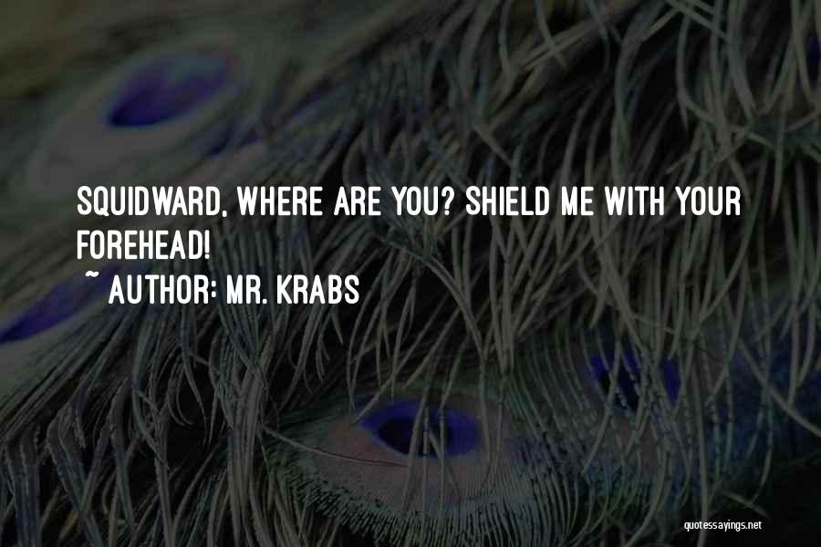 Mr. Krabs Quotes: Squidward, Where Are You? Shield Me With Your Forehead!