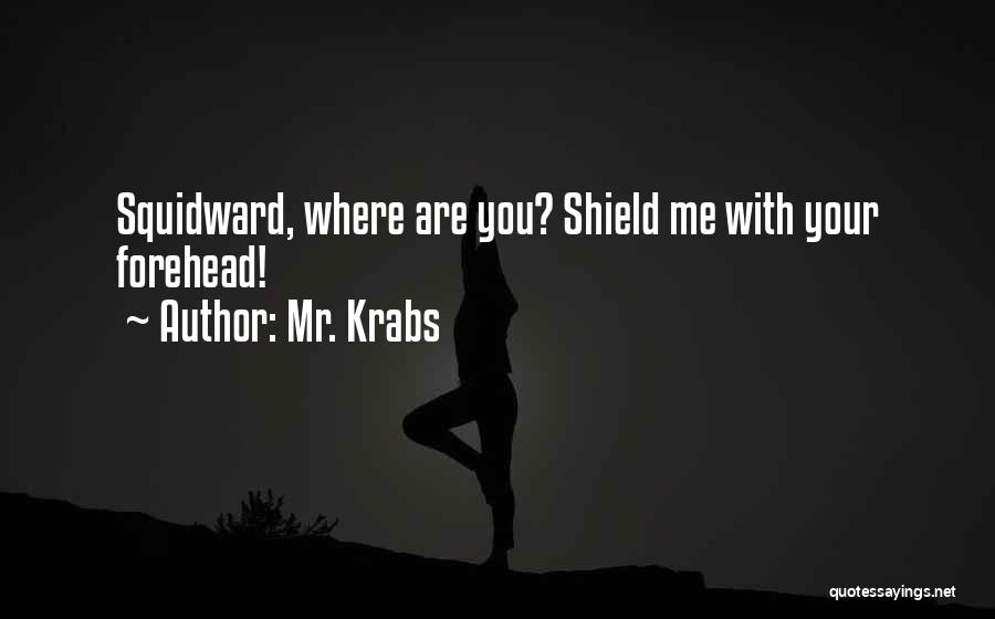 Mr. Krabs Quotes: Squidward, Where Are You? Shield Me With Your Forehead!