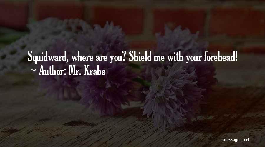 Mr. Krabs Quotes: Squidward, Where Are You? Shield Me With Your Forehead!