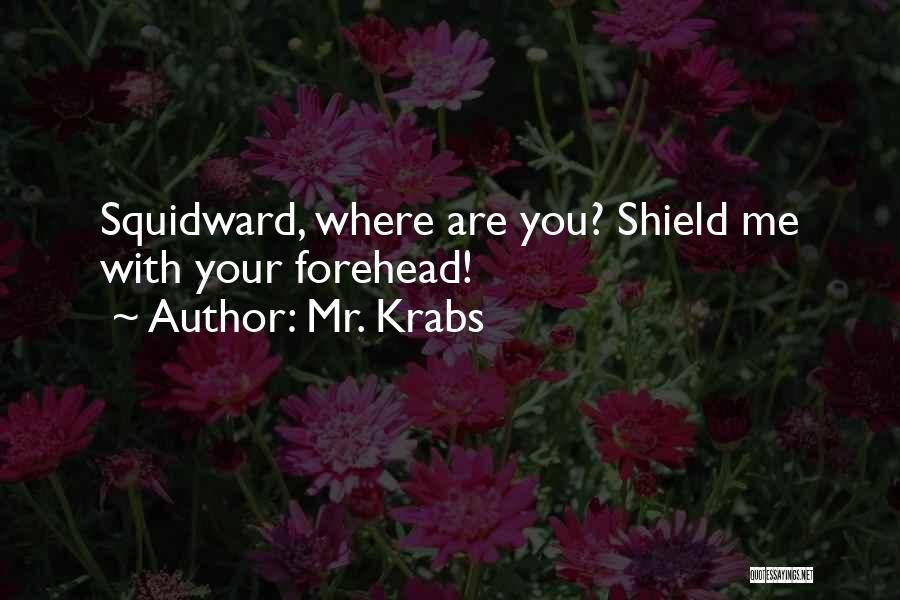 Mr. Krabs Quotes: Squidward, Where Are You? Shield Me With Your Forehead!