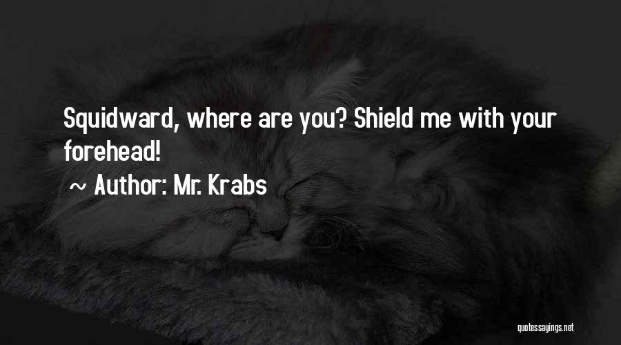 Mr. Krabs Quotes: Squidward, Where Are You? Shield Me With Your Forehead!