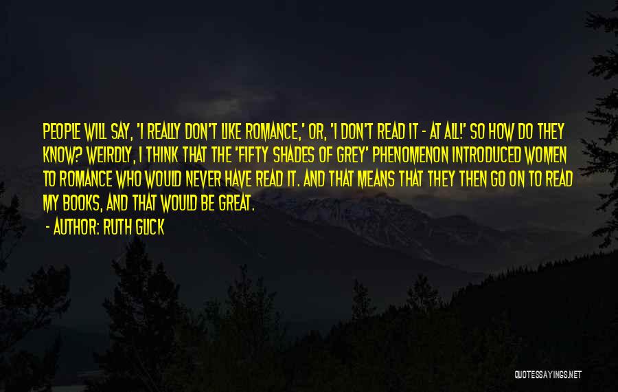 Ruth Glick Quotes: People Will Say, 'i Really Don't Like Romance,' Or, 'i Don't Read It - At All!' So How Do They