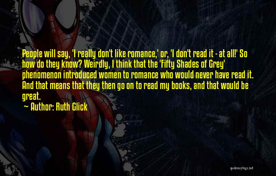 Ruth Glick Quotes: People Will Say, 'i Really Don't Like Romance,' Or, 'i Don't Read It - At All!' So How Do They