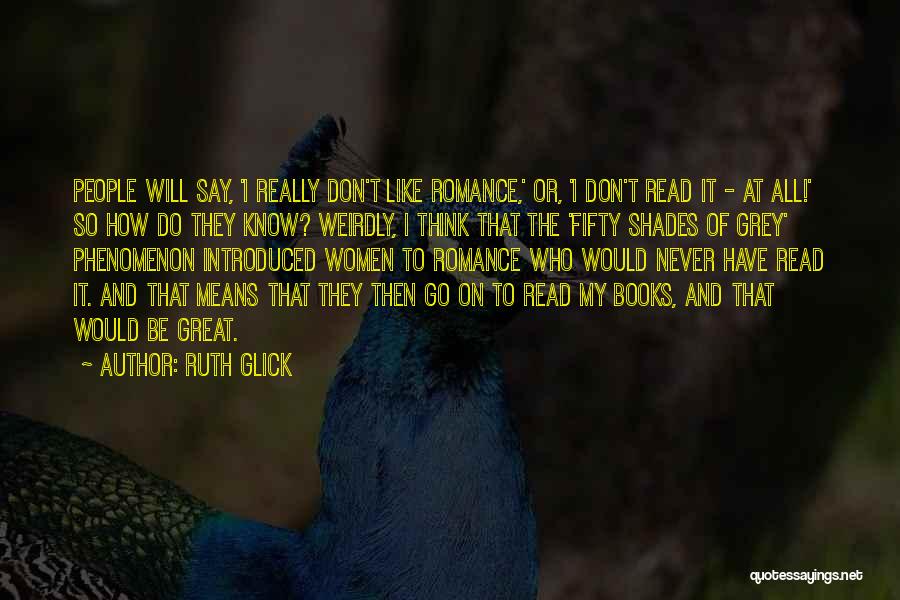 Ruth Glick Quotes: People Will Say, 'i Really Don't Like Romance,' Or, 'i Don't Read It - At All!' So How Do They
