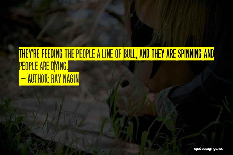 Ray Nagin Quotes: They're Feeding The People A Line Of Bull, And They Are Spinning And People Are Dying.