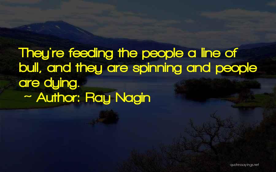 Ray Nagin Quotes: They're Feeding The People A Line Of Bull, And They Are Spinning And People Are Dying.