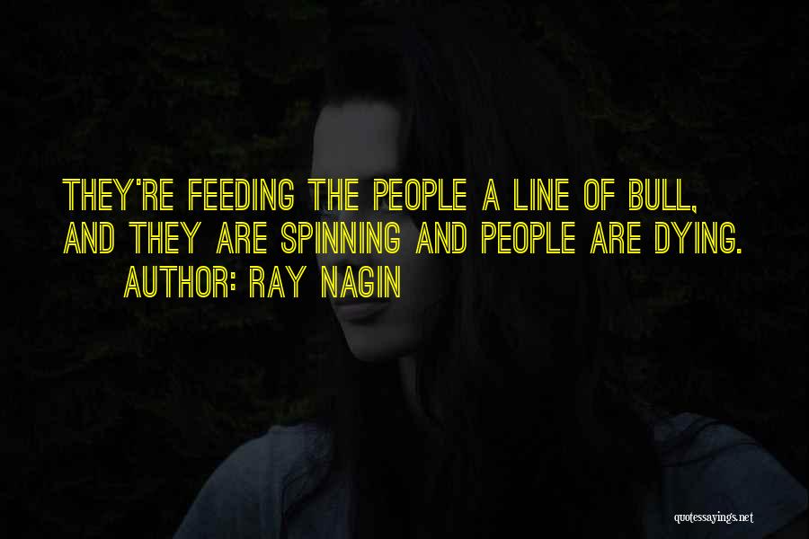Ray Nagin Quotes: They're Feeding The People A Line Of Bull, And They Are Spinning And People Are Dying.