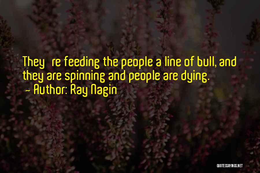 Ray Nagin Quotes: They're Feeding The People A Line Of Bull, And They Are Spinning And People Are Dying.