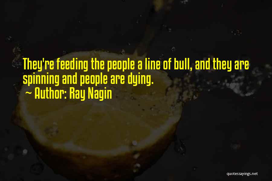 Ray Nagin Quotes: They're Feeding The People A Line Of Bull, And They Are Spinning And People Are Dying.