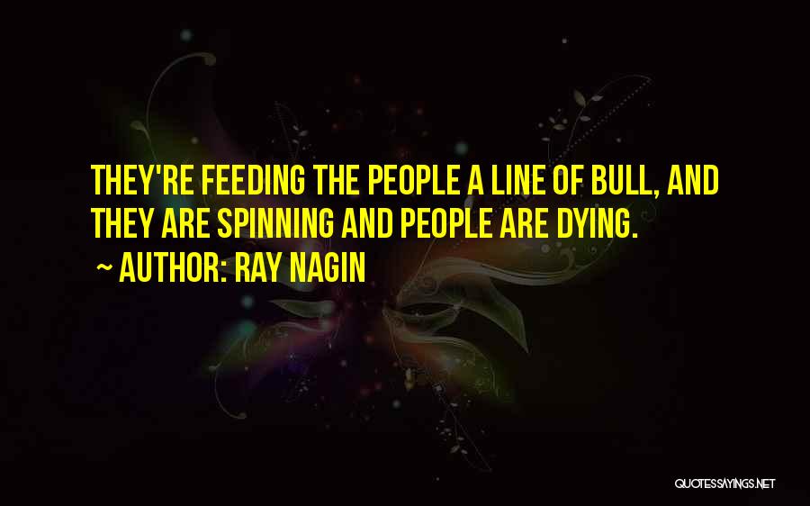 Ray Nagin Quotes: They're Feeding The People A Line Of Bull, And They Are Spinning And People Are Dying.