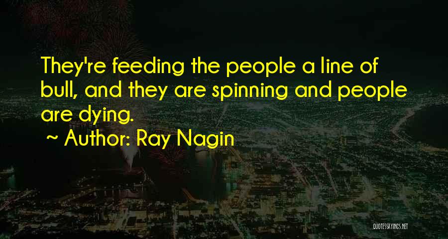 Ray Nagin Quotes: They're Feeding The People A Line Of Bull, And They Are Spinning And People Are Dying.