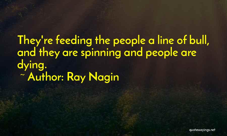 Ray Nagin Quotes: They're Feeding The People A Line Of Bull, And They Are Spinning And People Are Dying.