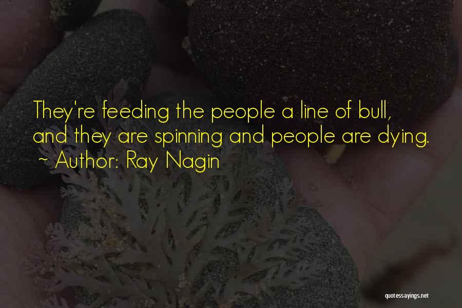 Ray Nagin Quotes: They're Feeding The People A Line Of Bull, And They Are Spinning And People Are Dying.