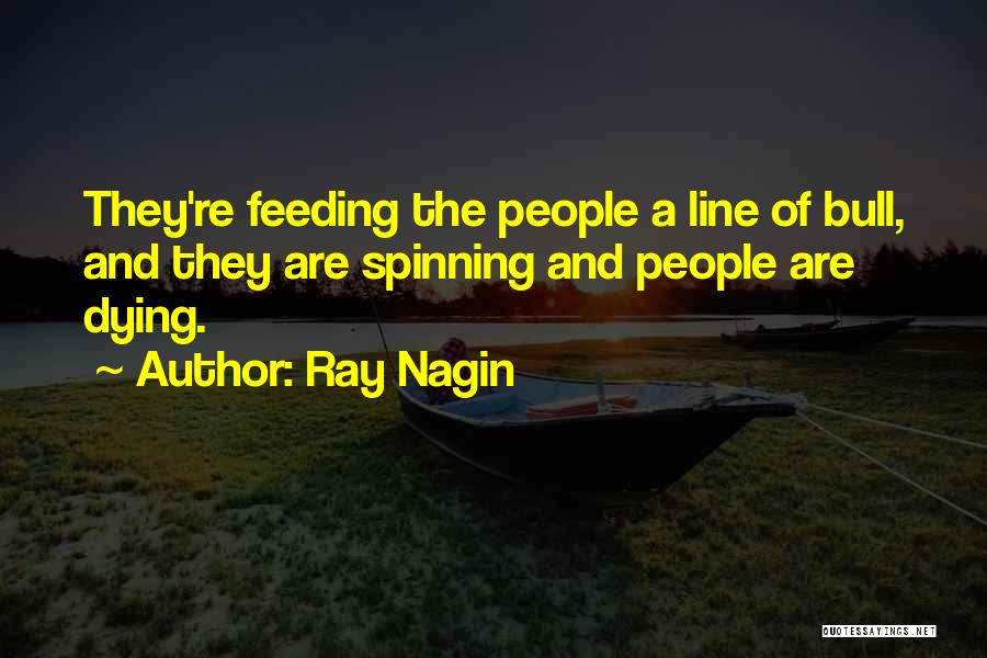 Ray Nagin Quotes: They're Feeding The People A Line Of Bull, And They Are Spinning And People Are Dying.