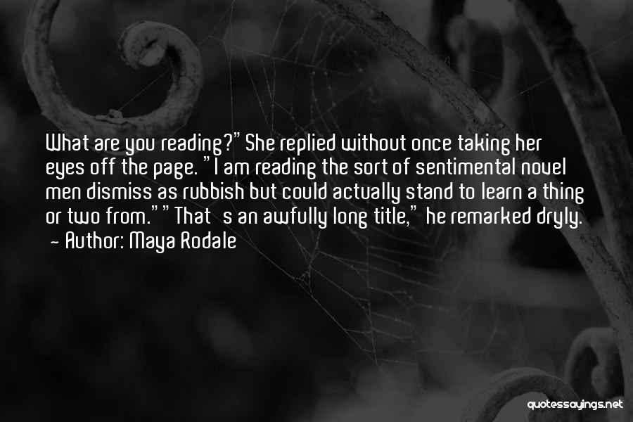 Maya Rodale Quotes: What Are You Reading?she Replied Without Once Taking Her Eyes Off The Page. I Am Reading The Sort Of Sentimental