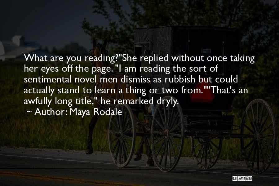 Maya Rodale Quotes: What Are You Reading?she Replied Without Once Taking Her Eyes Off The Page. I Am Reading The Sort Of Sentimental