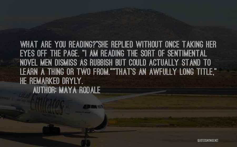 Maya Rodale Quotes: What Are You Reading?she Replied Without Once Taking Her Eyes Off The Page. I Am Reading The Sort Of Sentimental