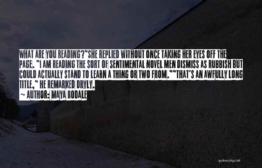 Maya Rodale Quotes: What Are You Reading?she Replied Without Once Taking Her Eyes Off The Page. I Am Reading The Sort Of Sentimental