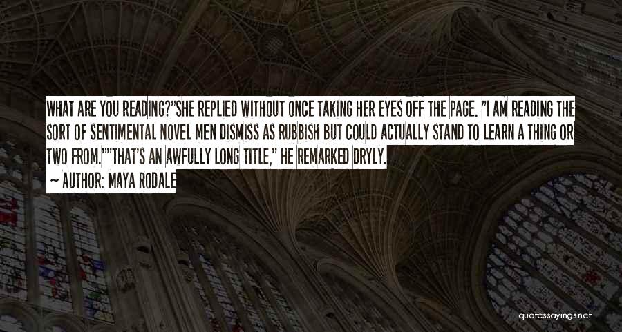 Maya Rodale Quotes: What Are You Reading?she Replied Without Once Taking Her Eyes Off The Page. I Am Reading The Sort Of Sentimental