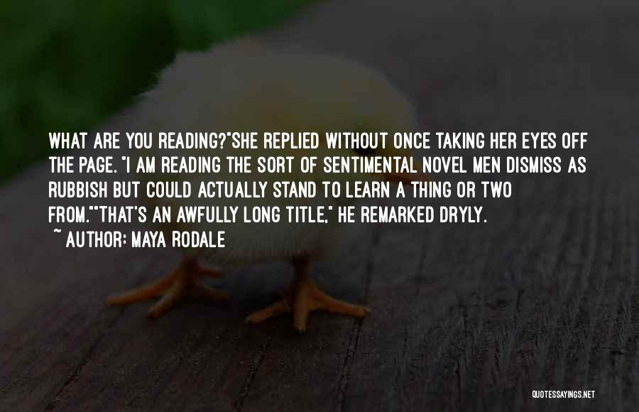 Maya Rodale Quotes: What Are You Reading?she Replied Without Once Taking Her Eyes Off The Page. I Am Reading The Sort Of Sentimental