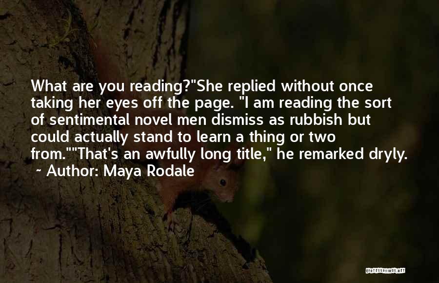 Maya Rodale Quotes: What Are You Reading?she Replied Without Once Taking Her Eyes Off The Page. I Am Reading The Sort Of Sentimental