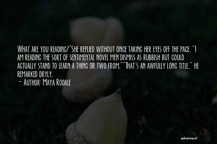 Maya Rodale Quotes: What Are You Reading?she Replied Without Once Taking Her Eyes Off The Page. I Am Reading The Sort Of Sentimental