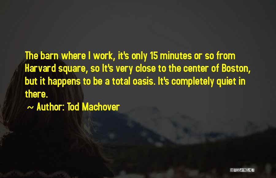 Tod Machover Quotes: The Barn Where I Work, It's Only 15 Minutes Or So From Harvard Square, So It's Very Close To The