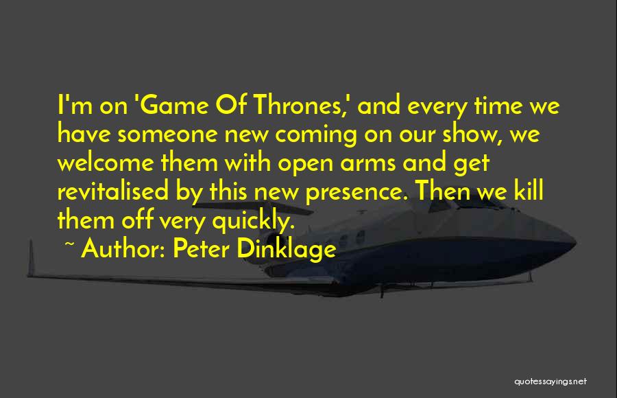 Peter Dinklage Quotes: I'm On 'game Of Thrones,' And Every Time We Have Someone New Coming On Our Show, We Welcome Them With