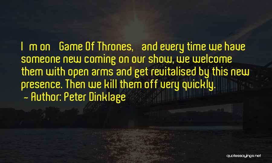 Peter Dinklage Quotes: I'm On 'game Of Thrones,' And Every Time We Have Someone New Coming On Our Show, We Welcome Them With