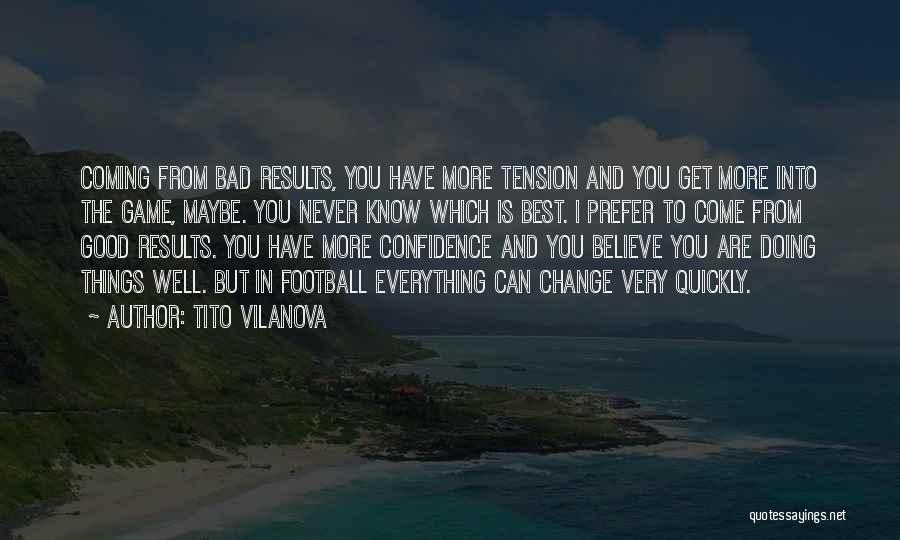 Tito Vilanova Quotes: Coming From Bad Results, You Have More Tension And You Get More Into The Game, Maybe. You Never Know Which