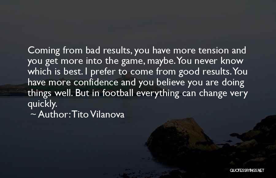 Tito Vilanova Quotes: Coming From Bad Results, You Have More Tension And You Get More Into The Game, Maybe. You Never Know Which