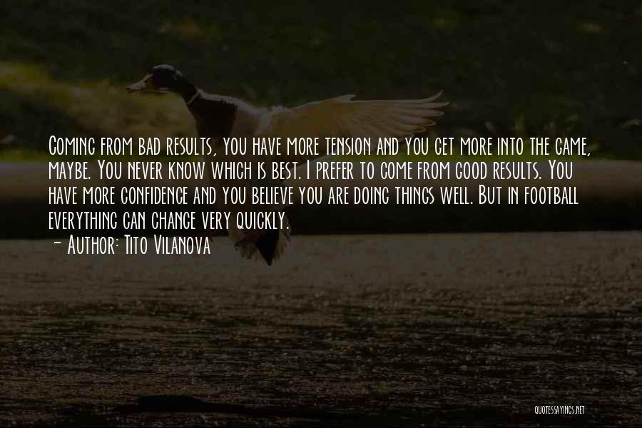 Tito Vilanova Quotes: Coming From Bad Results, You Have More Tension And You Get More Into The Game, Maybe. You Never Know Which