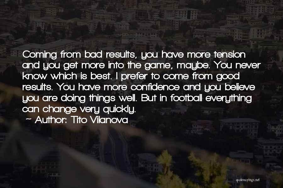 Tito Vilanova Quotes: Coming From Bad Results, You Have More Tension And You Get More Into The Game, Maybe. You Never Know Which