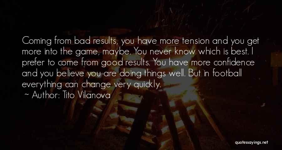 Tito Vilanova Quotes: Coming From Bad Results, You Have More Tension And You Get More Into The Game, Maybe. You Never Know Which