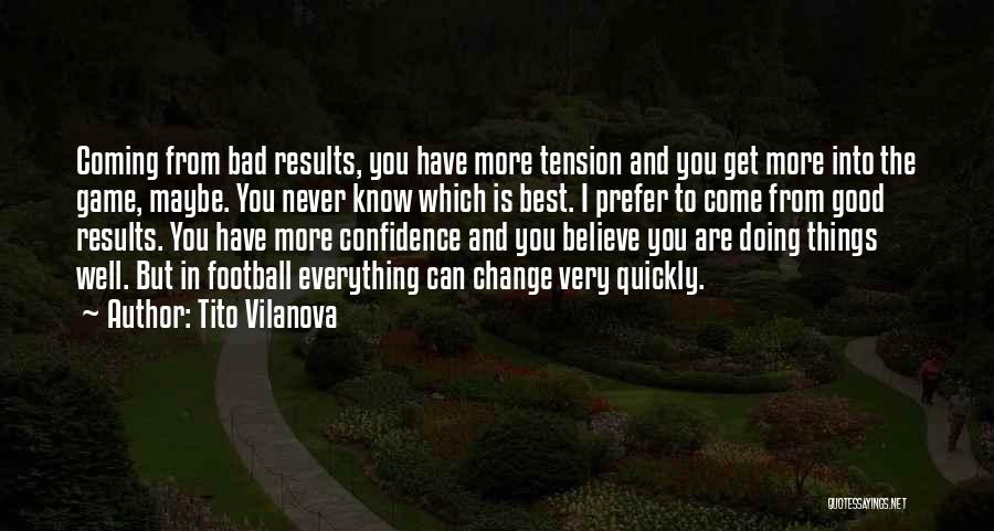 Tito Vilanova Quotes: Coming From Bad Results, You Have More Tension And You Get More Into The Game, Maybe. You Never Know Which