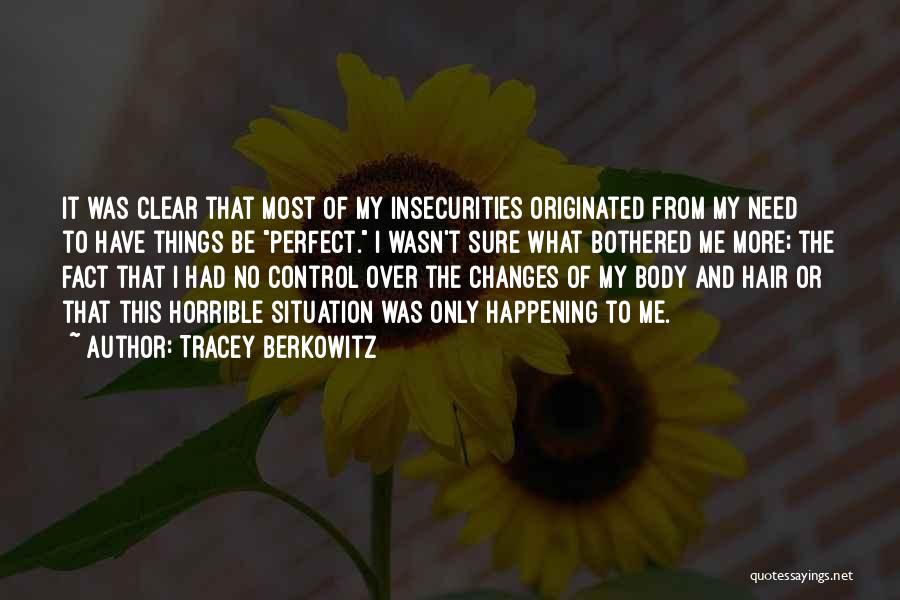 Tracey Berkowitz Quotes: It Was Clear That Most Of My Insecurities Originated From My Need To Have Things Be Perfect. I Wasn't Sure