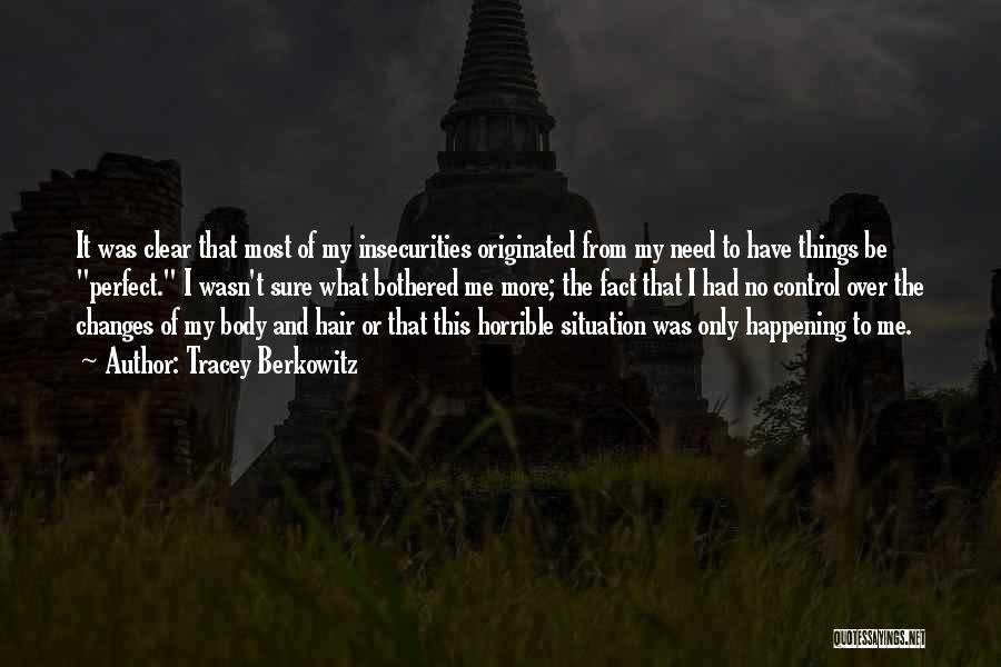 Tracey Berkowitz Quotes: It Was Clear That Most Of My Insecurities Originated From My Need To Have Things Be Perfect. I Wasn't Sure