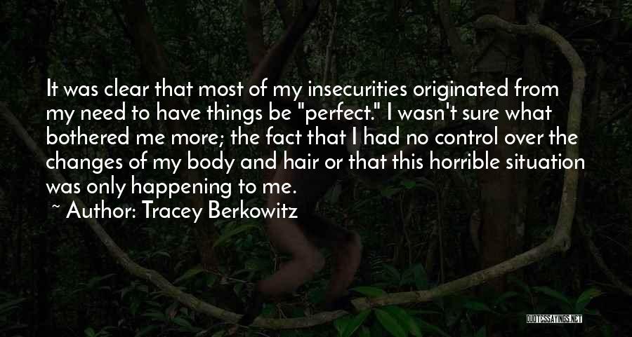 Tracey Berkowitz Quotes: It Was Clear That Most Of My Insecurities Originated From My Need To Have Things Be Perfect. I Wasn't Sure