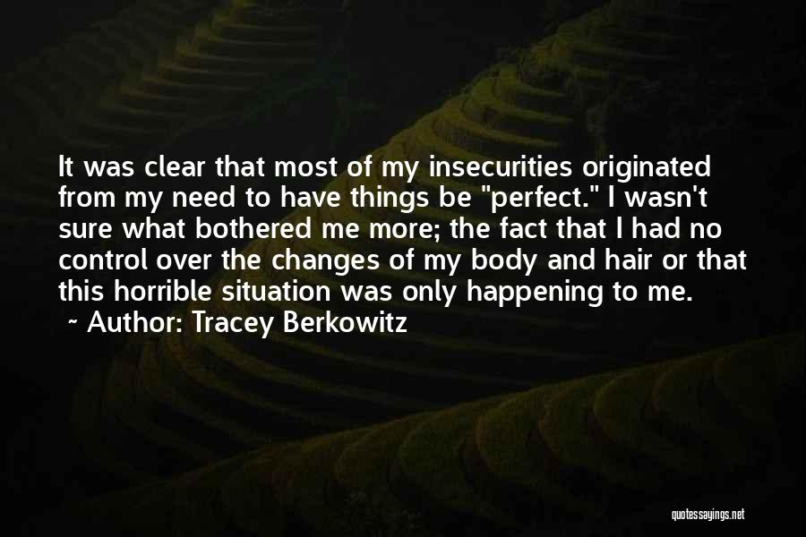 Tracey Berkowitz Quotes: It Was Clear That Most Of My Insecurities Originated From My Need To Have Things Be Perfect. I Wasn't Sure