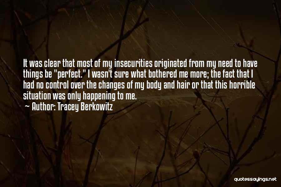 Tracey Berkowitz Quotes: It Was Clear That Most Of My Insecurities Originated From My Need To Have Things Be Perfect. I Wasn't Sure