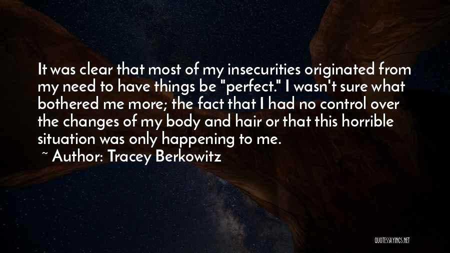 Tracey Berkowitz Quotes: It Was Clear That Most Of My Insecurities Originated From My Need To Have Things Be Perfect. I Wasn't Sure