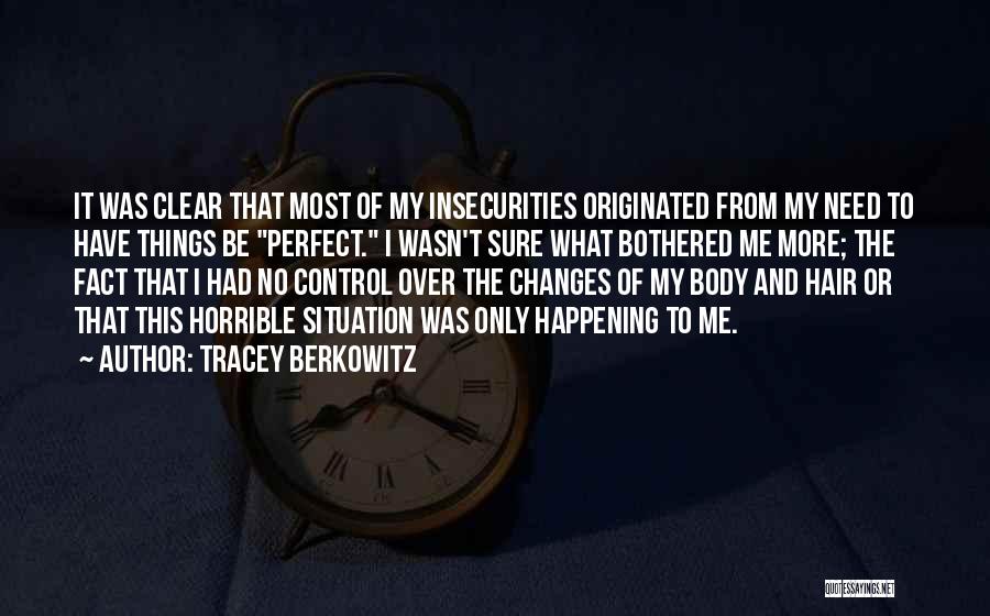 Tracey Berkowitz Quotes: It Was Clear That Most Of My Insecurities Originated From My Need To Have Things Be Perfect. I Wasn't Sure