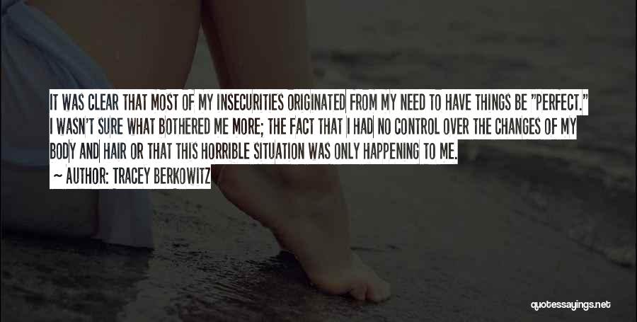 Tracey Berkowitz Quotes: It Was Clear That Most Of My Insecurities Originated From My Need To Have Things Be Perfect. I Wasn't Sure