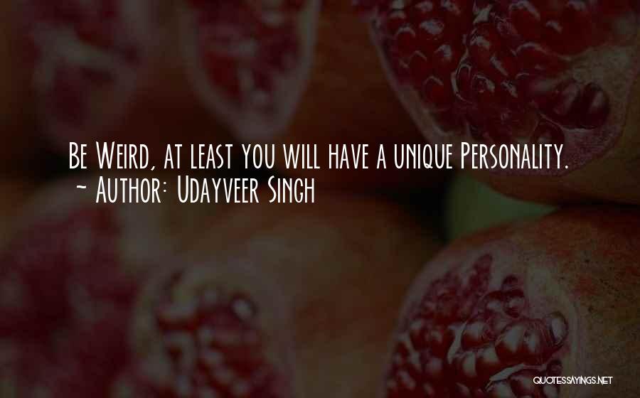 Udayveer Singh Quotes: Be Weird, At Least You Will Have A Unique Personality.