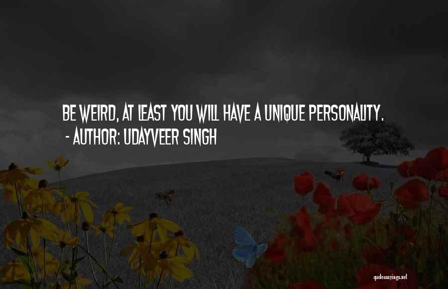 Udayveer Singh Quotes: Be Weird, At Least You Will Have A Unique Personality.