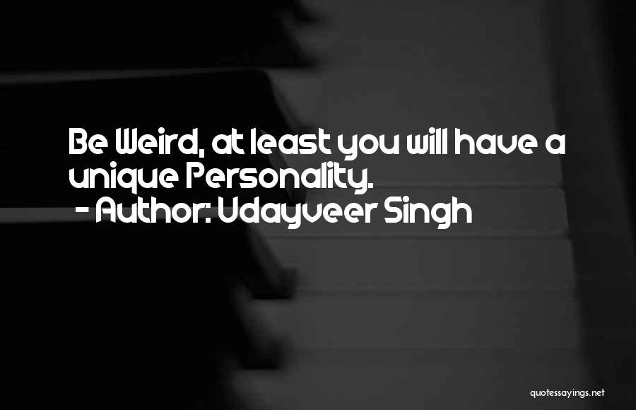 Udayveer Singh Quotes: Be Weird, At Least You Will Have A Unique Personality.