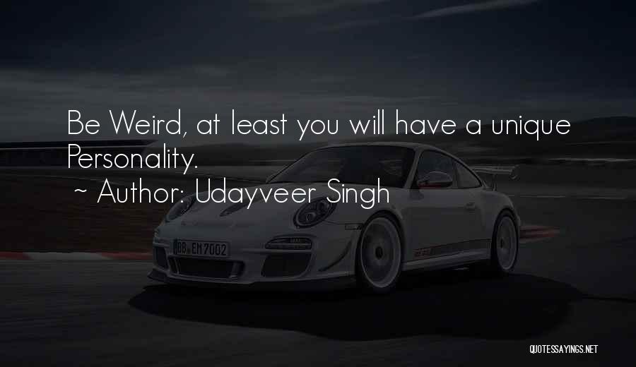 Udayveer Singh Quotes: Be Weird, At Least You Will Have A Unique Personality.
