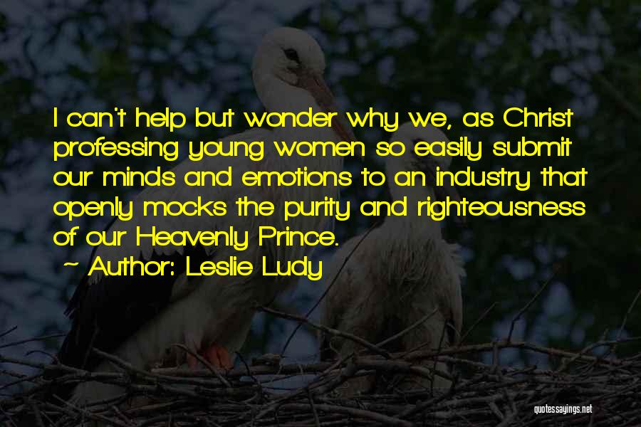 Leslie Ludy Quotes: I Can't Help But Wonder Why We, As Christ Professing Young Women So Easily Submit Our Minds And Emotions To