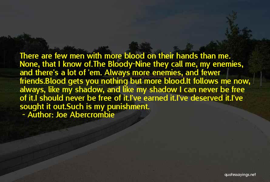 Joe Abercrombie Quotes: There Are Few Men With More Blood On Their Hands Than Me. None, That I Know Of.the Bloody-nine They Call